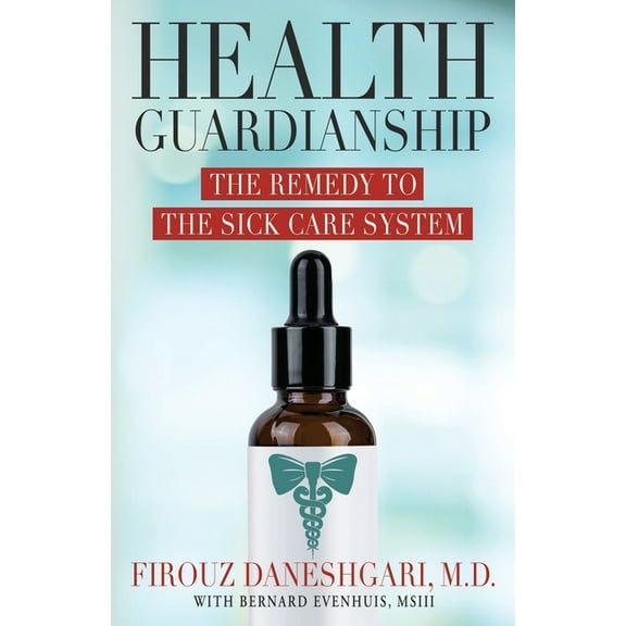 Health Guardianship: The Remedy to the Sick Care System, (Paperback)