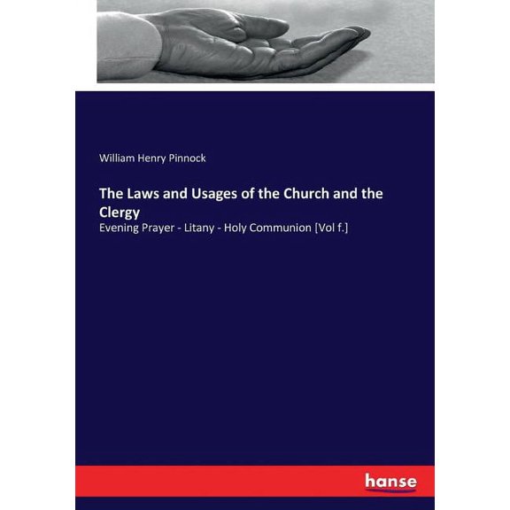 The Laws and Usages of the Church and the Clergy: Evening Prayer - Litany - Holy Communion [Vol f.], (Paperback)