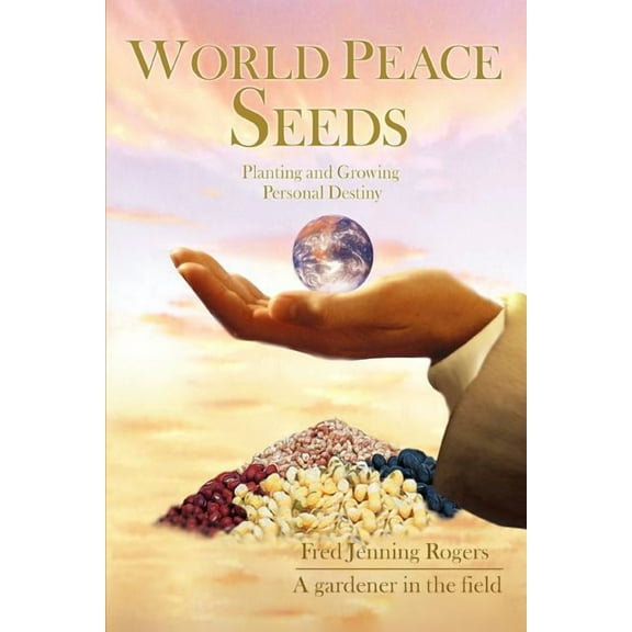 World Peace Seeds: Planting and Growing Personal Destiny (Paperback)