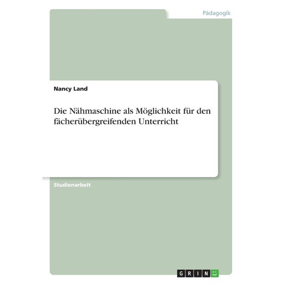 Die Nähmaschine als Möglichkeit für den fächerübergreifenden Unterricht (Paperback)