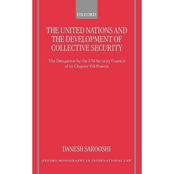 Oxford Monographs in International Law The United Nations and the Development of Collective Security: The Delegation by the Un Security Council of Its Chapter , (Hardcover)