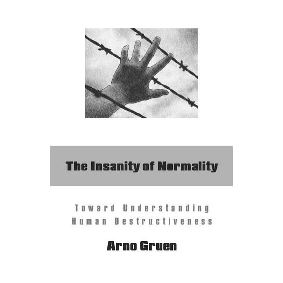 The Insanity of Normality: Toward Understanding Human Destructiveness, (Paperback)