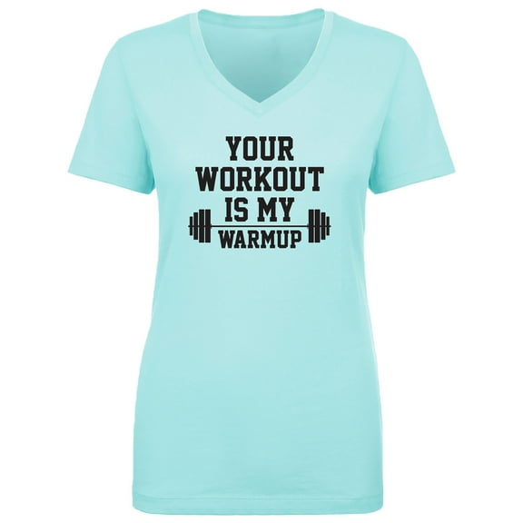 Your Workout Is My Warmup Womens V-Neck T-Shirt
