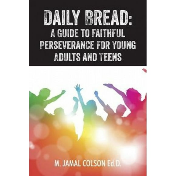 Daily Bread: A Guide to Faithful Perseverance for Young Adults and Teens
