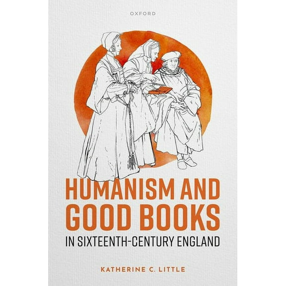 Humanism and Good Books in Sixteenth-Century England, (Hardcover)