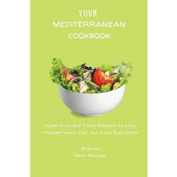 Your Mediterranean Cookbook: Super-Easy and Tasty Recipes to Enjoy Mediterranean Diet and Avoid Bad Habits, (Paperback)