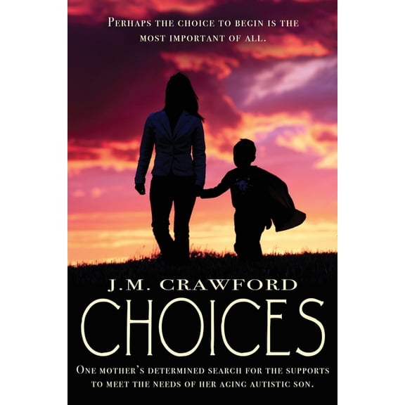 Choices: One mother's determined search for the supports to meet the needs of her aging autistic son., (Paperback)