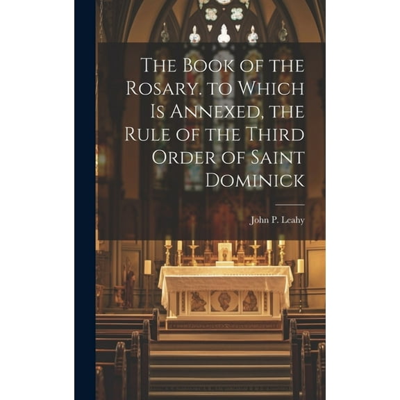 The Book of the Rosary. to Which Is Annexed, the Rule of the Third Order of Saint Dominick (Hardcover)