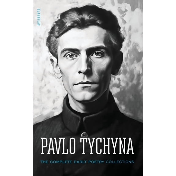 Pavlo Tychyna: The Complete Early Poetry Collections, (Hardcover)