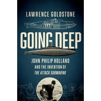 Going Deep : John Philip Holland and the Invention of the Attack Submarine