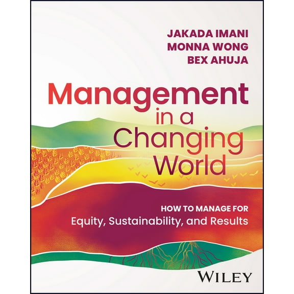 Management in a Changing World: How to Manage for Equity, Sustainability, and Results, (Paperback)