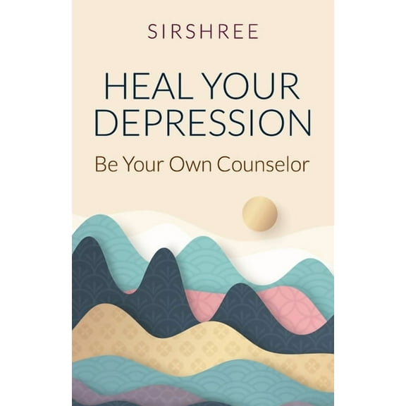 Heal Your Depression: Be Your Own Counselor, (Paperback)