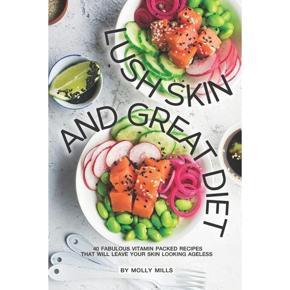 Lush Skin and Great Diet: 40 Fabulous Vitamin Packed Recipes that will leave your skin Looking (Paperback) by Molly Mills