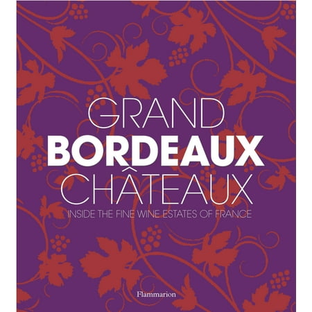 Fine French Wines - Grand Bordeaux Châteaux : Inside the Fine Wine Estates of France