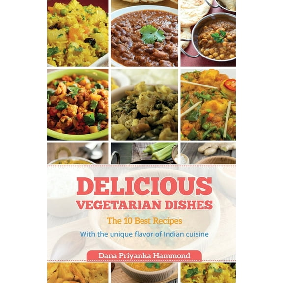Delicious Vegetarian Dishes: The 10 Best Recipes With the unique flavor of Indian cuisine, (Paperback)