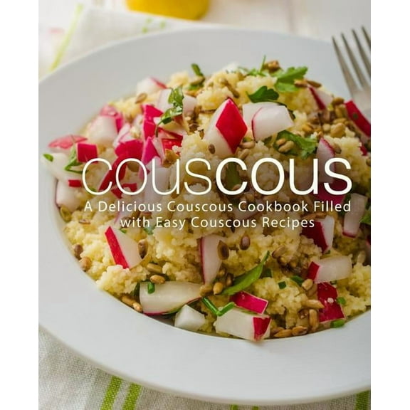 Couscous: A Delicious Couscous Cookbook Filled with Easy Couscous Recipes (2nd Edition) (Paperback) by Booksumo Press