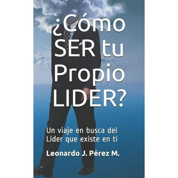 ?c?mo Ser Tu Propio Lider?: Un Viaje En Busca del Lider Que Existe En T?