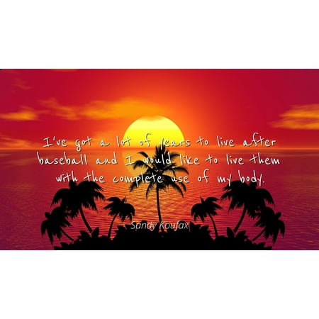 Sandy Koufax Memorabilia - Sandy Koufax - Famous Quotes Laminated POSTER PRINT 24x20 - I've got a lot of years to live after baseball and I would like to live them with the complete use of my body.