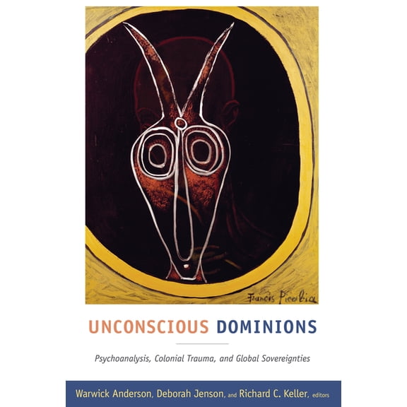 Unconscious Dominions: Psychoanalysis, Colonial Trauma, and Global Sovereignties, (Paperback)