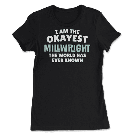 Funny Millwright T-Shirt - I'm the Okayest!