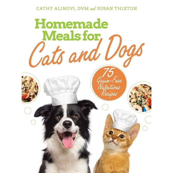 Homemade Meals for Cats and Dogs : 75 Grain-Free Nutritious Recipes (Paperback)