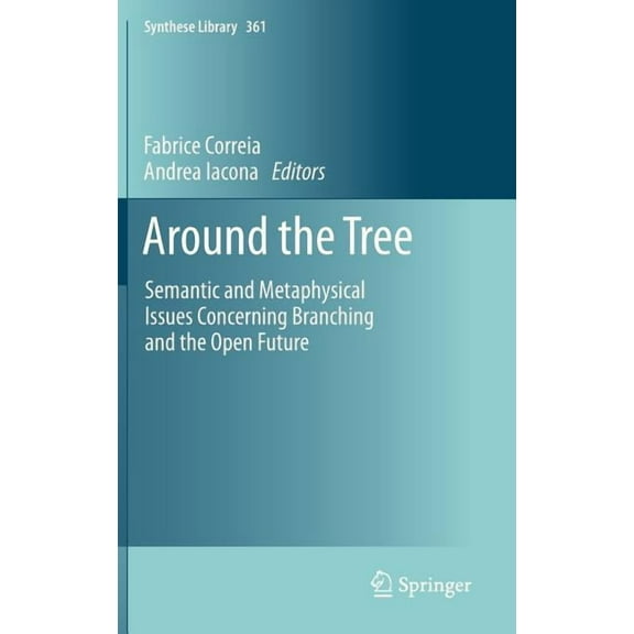 Synthese Library Around the Tree: Semantic and Metaphysical Issues Concerning Branching and the Open Future, Book 361, (Hardcover)