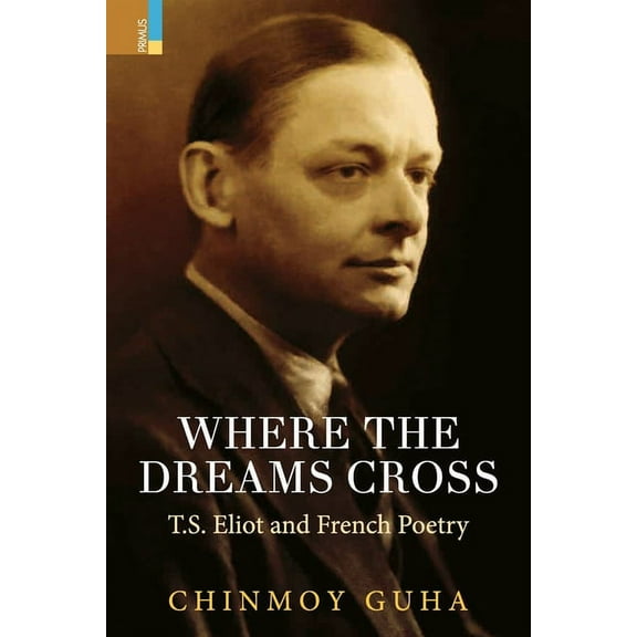Where the Dreams Cross: T.S. Eliot and French Poetry, (Paperback)