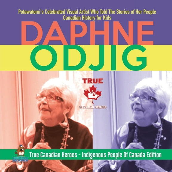 Daphne Odjig - Potawatomi's Celebrated Visual Artist Who Told The Stories of Her People Canadian History for Kids True C, (Paperback)