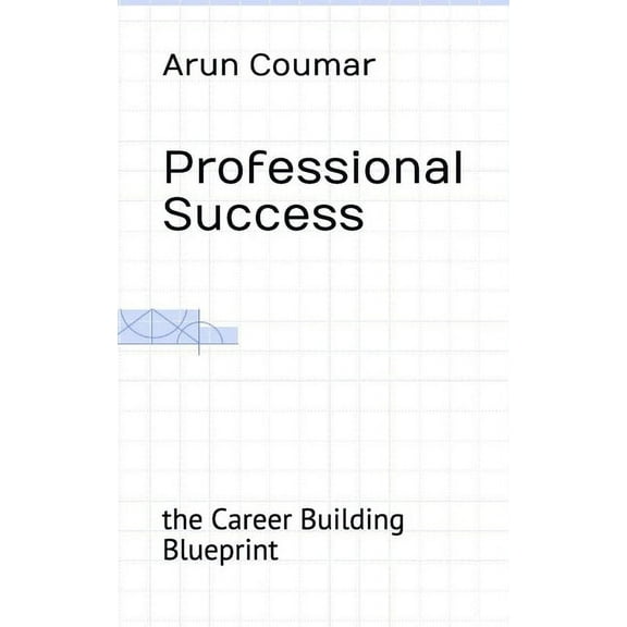 Professional Success: the Career Building Blueprint (Paperback)