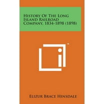 History of the Long Island Railroad Company, 1834-1898 (1898) (Hardcover)
