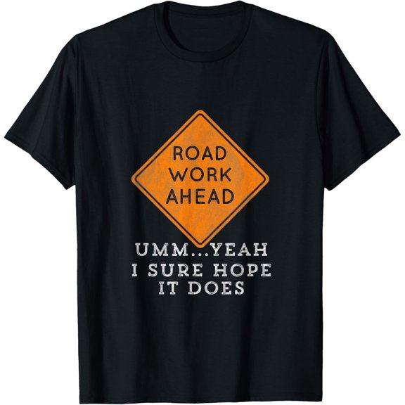 Road Work Ahead Sure Hope It Does Funny Meme T-Shirt