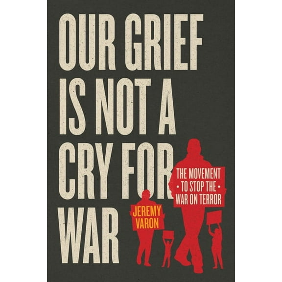 Our Grief Is Not a Cry for War: The Movement to Stop the War on Terror, (Hardcover)