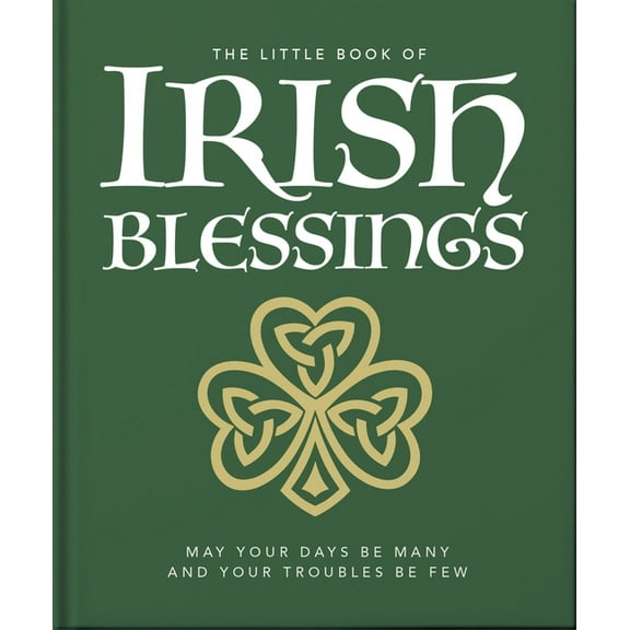 Little Books of Lifestyle, Reference & P The Little Book of Irish Blessings: May Your Days Be Many and Your Troubles Be Few, Book 23, (Hardcover)