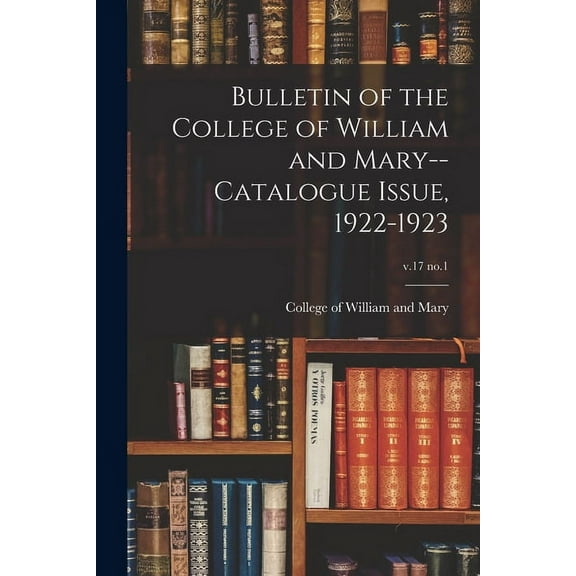 Bulletin of the College of William and Mary--Catalogue Issue, 1922-1923; v.17 no.1, (Paperback)