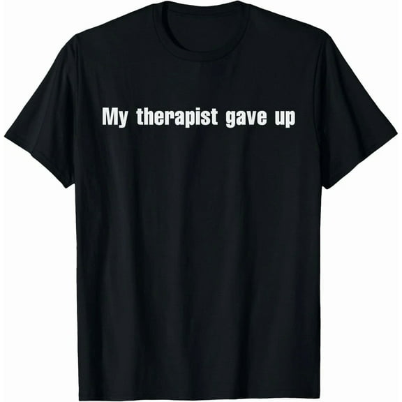My Therapist Gave Up Funny Vintage Design Humor Graphic Design Unisex T-Shirt, up to Size 5XL