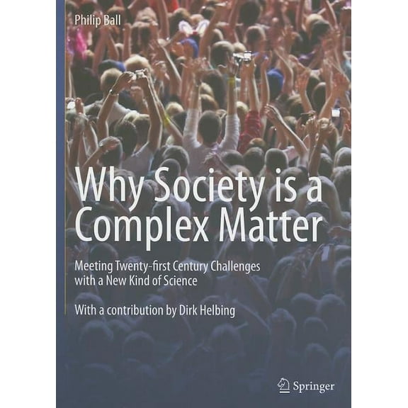 Why Society Is a Complex Matter: Meeting Twenty-First Century Challenges with a New Kind of Science, (Paperback)
