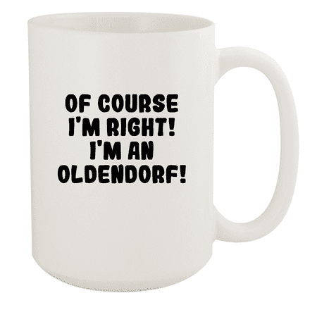 

Of Course I m Right! I m An Oldendorf! - Ceramic 15oz White Mug White
