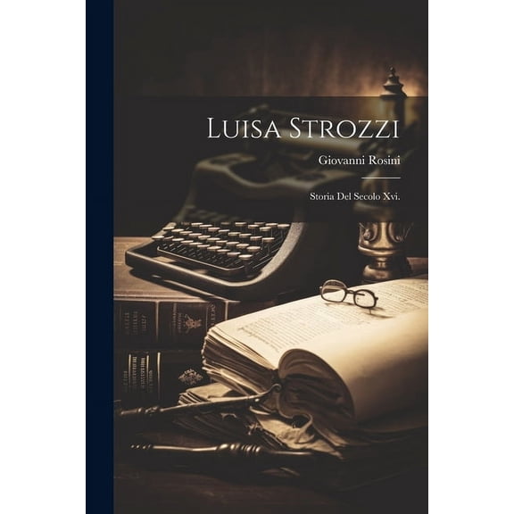 Luisa Strozzi: Storia Del Secolo Xvi. (Paperback)