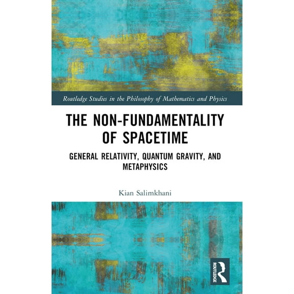 Routledge Studies in the Philosophy of M The Non-Fundamentality of Spacetime: General Relativity, Quantum Gravity, and Metaphysics, (Paperback)