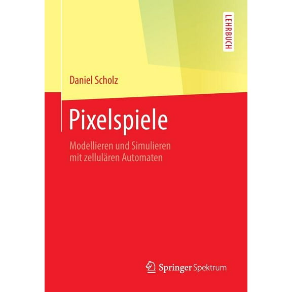 Springer-Lehrbuch Pixelspiele: Modellieren Und Simulieren Mit ZellulÃ¤ren Automaten, (Paperback)
