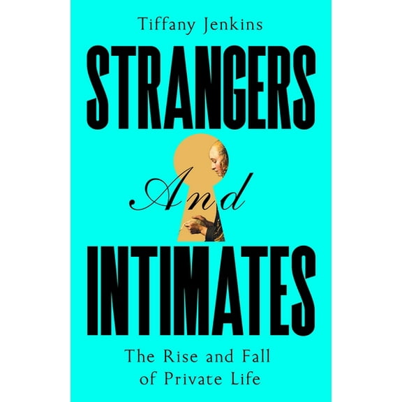 Strangers and Intimates: The Rise and Fall of Private Life, (Hardcover)
