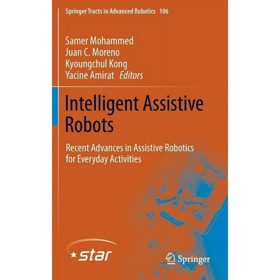Springer Tracts in Advanced Robotics Intelligent Assistive Robots: Recent Advances in Assistive Robotics for Everyday Activities, Book 106, (Hardcover)