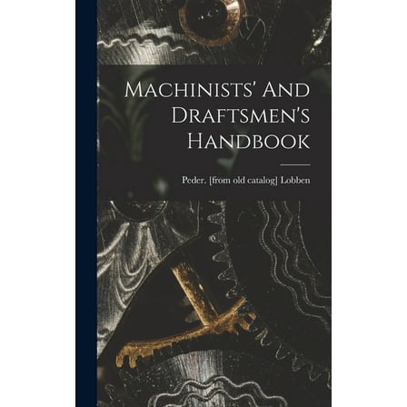 Machinists' And Draftsmen's Handbook, (Hardcover)