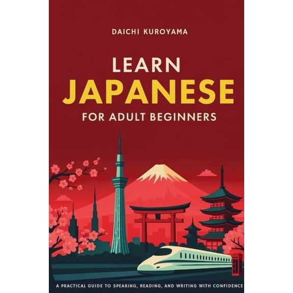 Learn Japanese for Adult Beginners: A Practical Guide to Speaking, Reading, and Writing with Confidence, (Paperback)
