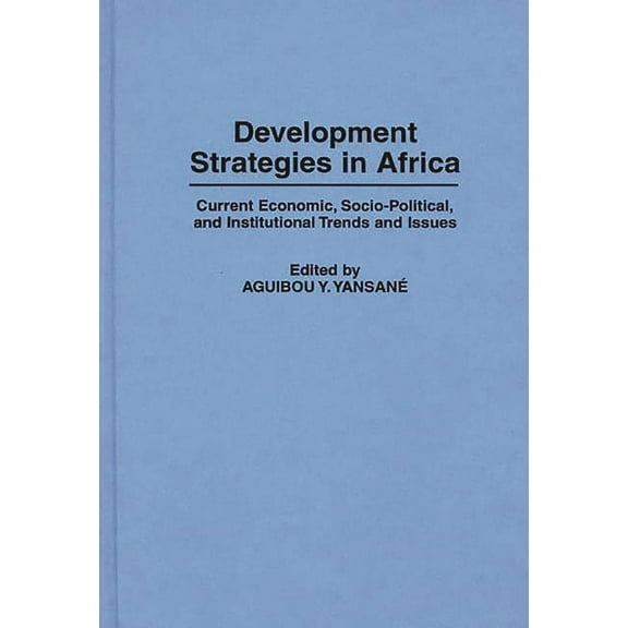Contributions in Afro-American and Afric Development Strategies in Africa: Current Economic, Socio-Political, and Institutional Trends and Issues, Book 170, (Hardcover)