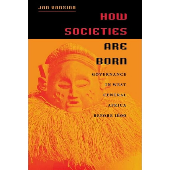 How Societies Are Born : Governance in West Central Africa before 1600 (Paperback)
