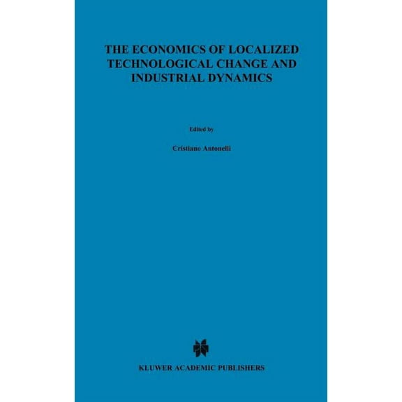 Economics of Science, Technology and Inn The Economics of Localized Technological Change and Industrial Dynamics, Book 3, (Hardcover)