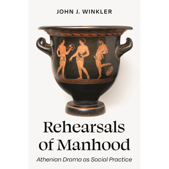 Rehearsals of Manhood: Athenian Drama as Social Practice, (Hardcover)