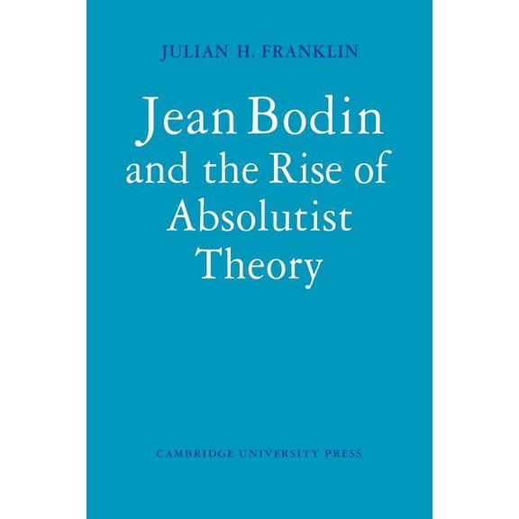 Cambridge Studies in the History and The Jean Bodin and the Rise of Absolutist Theory, (Paperback)