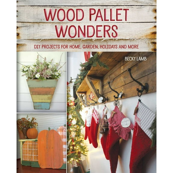Wood Pallet Wonders : DIY Projects for Home, Garden, Holidays and More (Paperback)